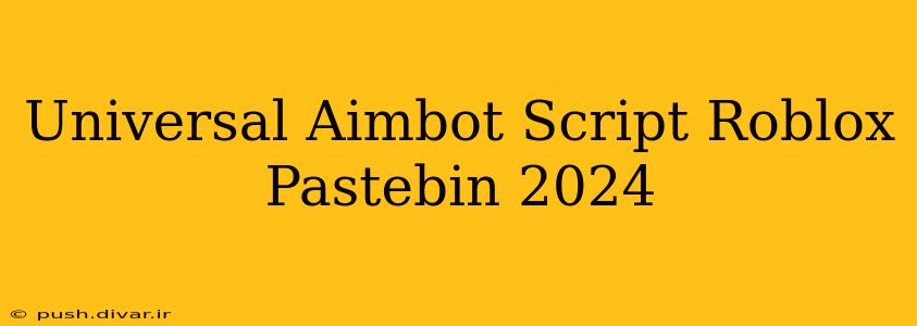 Universal Aimbot Script Roblox Pastebin 2024