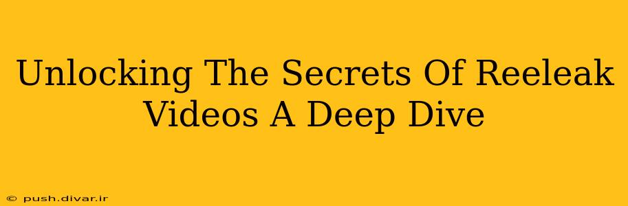 Unlocking The Secrets Of Reeleak Videos A Deep Dive