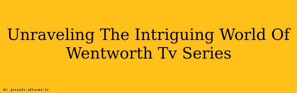Unraveling The Intriguing World Of Wentworth Tv Series
