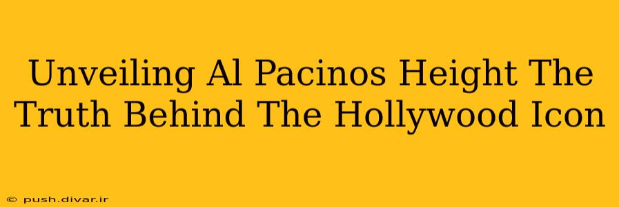 Unveiling Al Pacinos Height The Truth Behind The Hollywood Icon