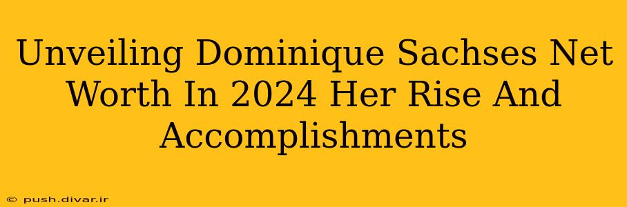 Unveiling Dominique Sachses Net Worth In 2024 Her Rise And Accomplishments