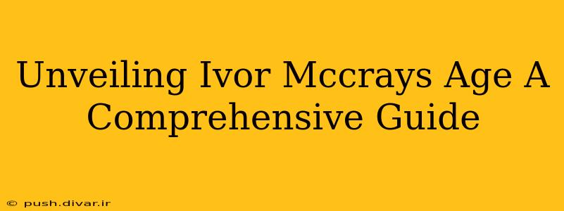 Unveiling Ivor Mccrays Age A Comprehensive Guide