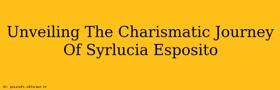 Unveiling The Charismatic Journey Of Syrlucia Esposito