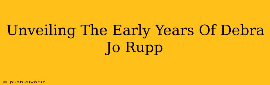 Unveiling The Early Years Of Debra Jo Rupp