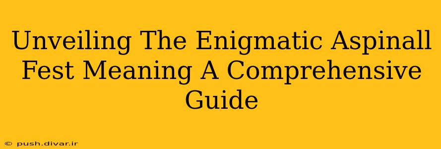 Unveiling The Enigmatic Aspinall Fest Meaning A Comprehensive Guide