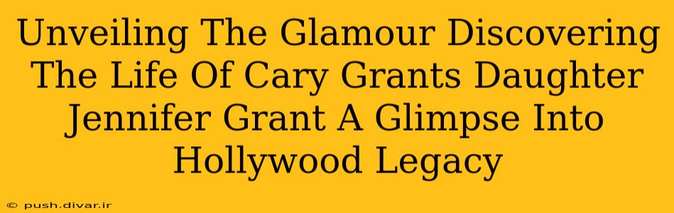 Unveiling The Glamour Discovering The Life Of Cary Grants Daughter Jennifer Grant A Glimpse Into Hollywood Legacy