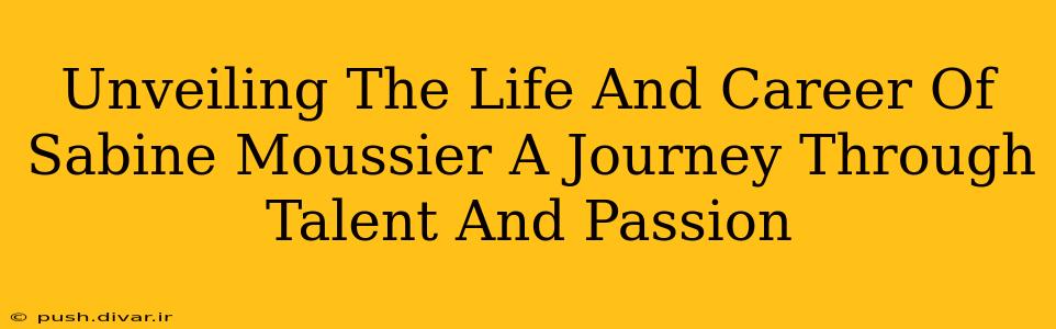 Unveiling The Life And Career Of Sabine Moussier A Journey Through Talent And Passion
