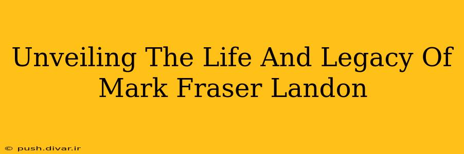 Unveiling The Life And Legacy Of Mark Fraser Landon