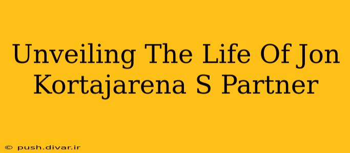 Unveiling The Life Of Jon Kortajarena S Partner