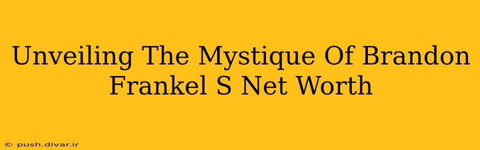 Unveiling The Mystique Of Brandon Frankel S Net Worth