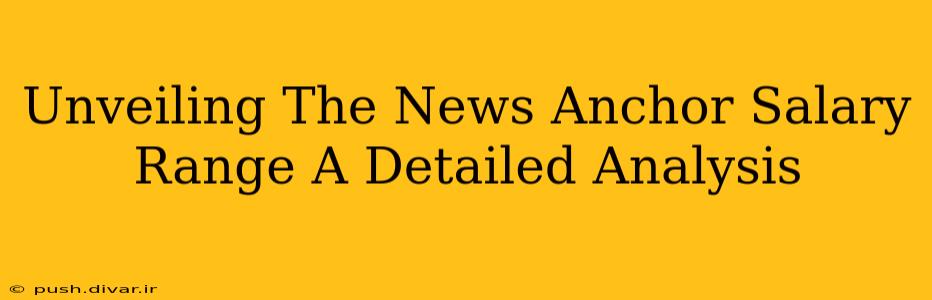 Unveiling The News Anchor Salary Range A Detailed Analysis