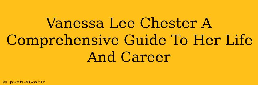 Vanessa Lee Chester A Comprehensive Guide To Her Life And Career