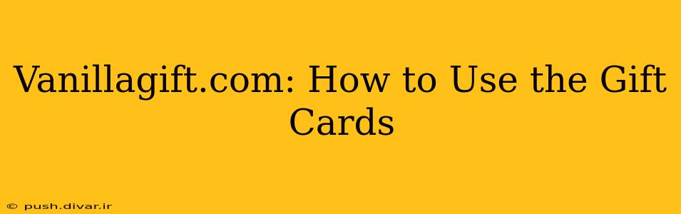 Vanillagift.com: How to Use the Gift Cards