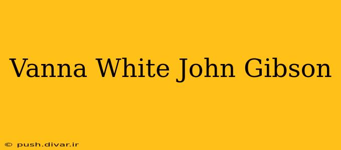 Vanna White John Gibson