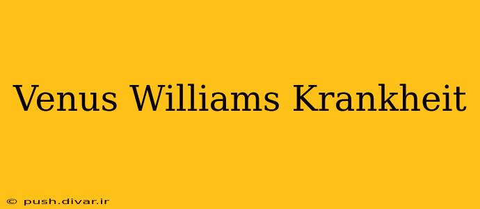 Venus Williams Krankheit