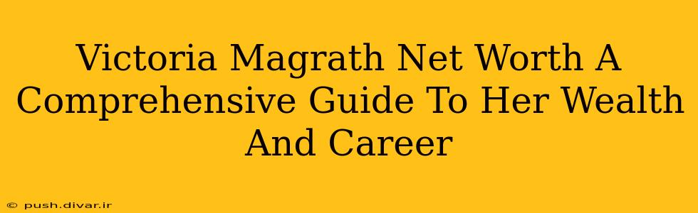 Victoria Magrath Net Worth A Comprehensive Guide To Her Wealth And Career