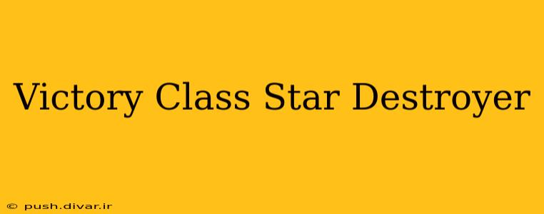 Victory Class Star Destroyer