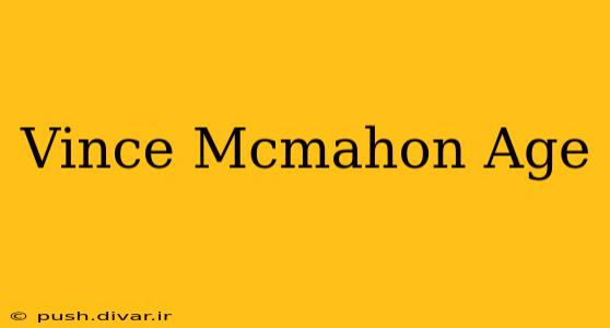 Vince Mcmahon Age