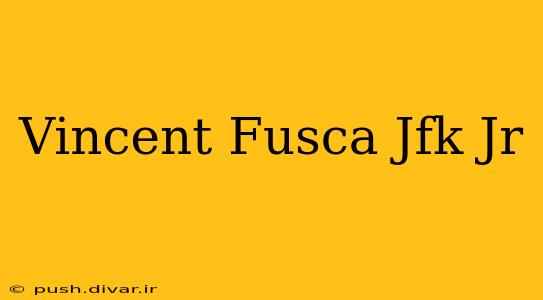 Vincent Fusca Jfk Jr