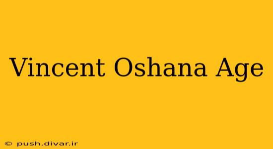 Vincent Oshana Age