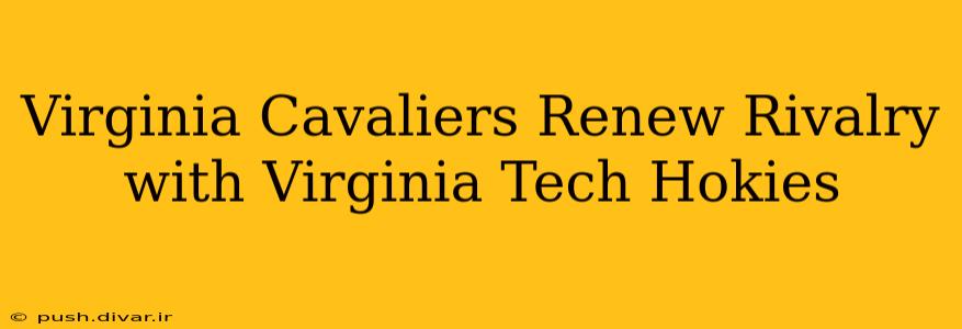 Virginia Cavaliers Renew Rivalry with Virginia Tech Hokies