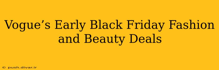 Vogue’s Early Black Friday Fashion and Beauty Deals
