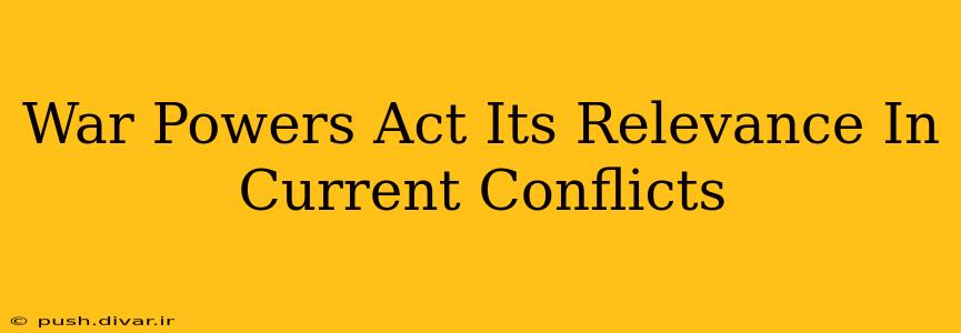 War Powers Act Its Relevance In Current Conflicts
