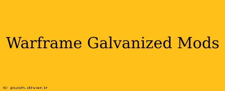 Warframe Galvanized Mods