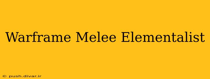 Warframe Melee Elementalist