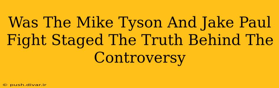 Was The Mike Tyson And Jake Paul Fight Staged The Truth Behind The Controversy