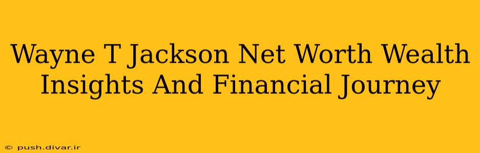 Wayne T Jackson Net Worth Wealth Insights And Financial Journey