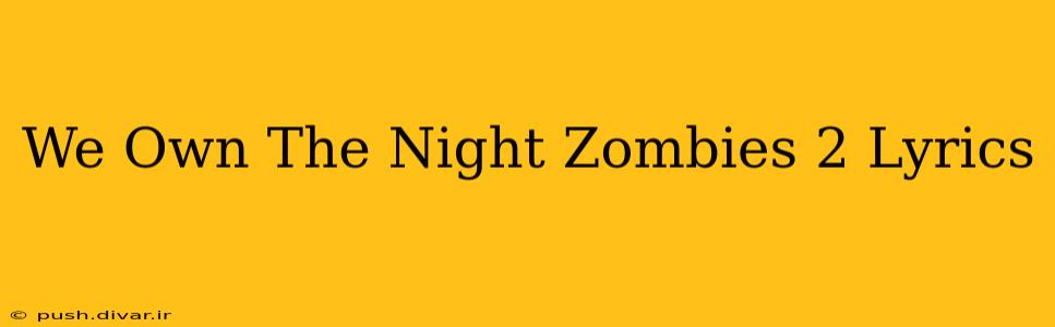 We Own The Night Zombies 2 Lyrics