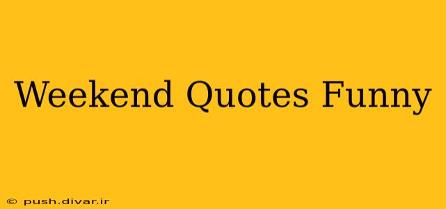 Weekend Quotes Funny