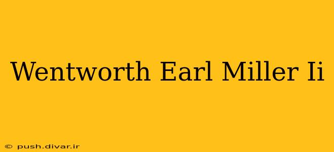 Wentworth Earl Miller Ii