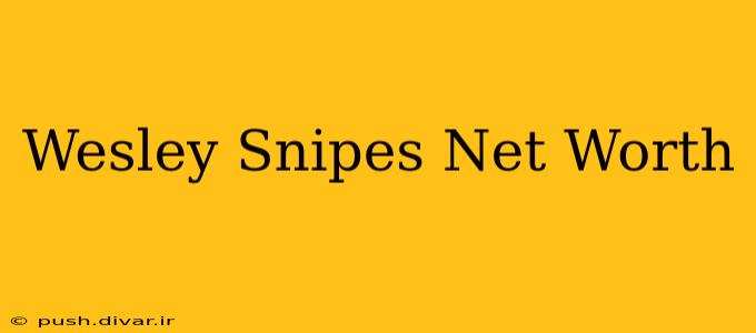 Wesley Snipes Net Worth