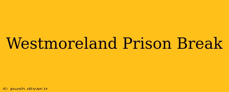 Westmoreland Prison Break