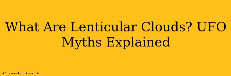 What Are Lenticular Clouds? UFO Myths Explained