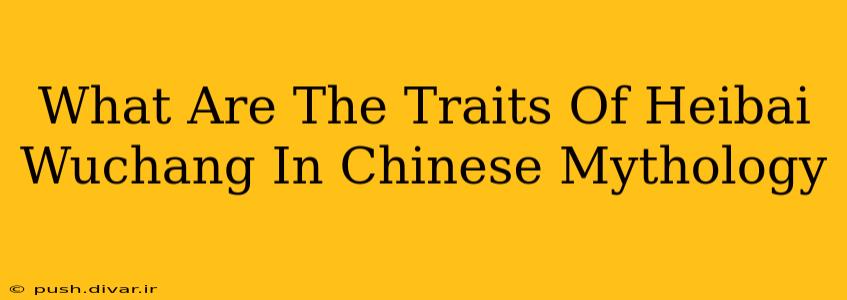 What Are The Traits Of Heibai Wuchang In Chinese Mythology