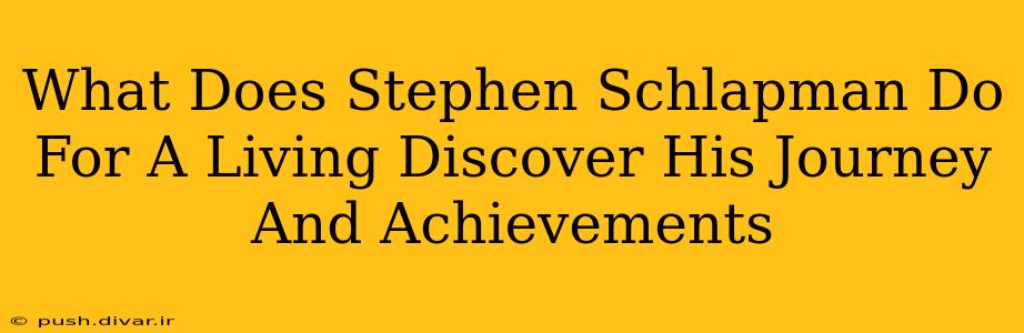What Does Stephen Schlapman Do For A Living Discover His Journey And Achievements