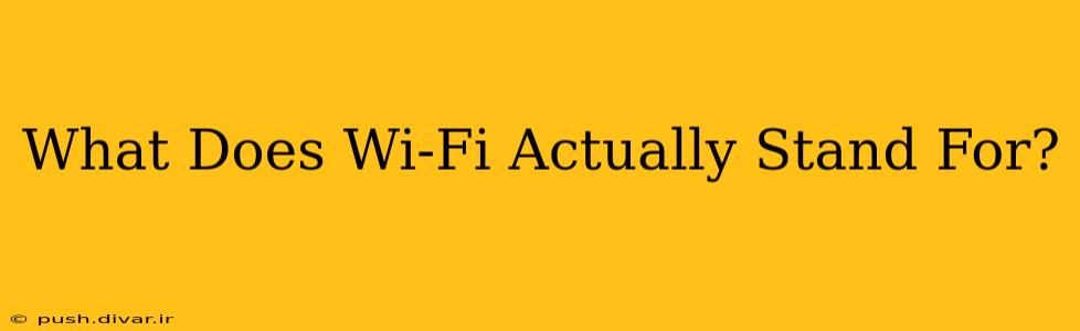 What Does Wi-Fi Actually Stand For?