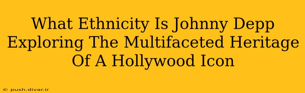 What Ethnicity Is Johnny Depp Exploring The Multifaceted Heritage Of A Hollywood Icon