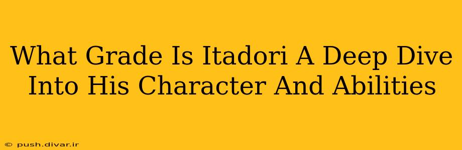 What Grade Is Itadori A Deep Dive Into His Character And Abilities