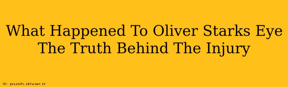 What Happened To Oliver Starks Eye The Truth Behind The Injury