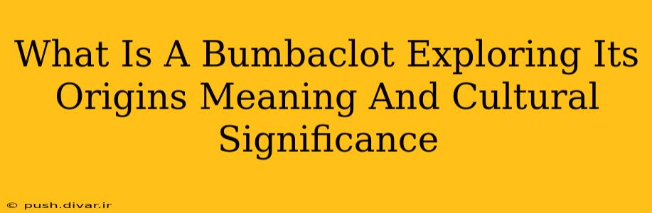 What Is A Bumbaclot Exploring Its Origins Meaning And Cultural Significance