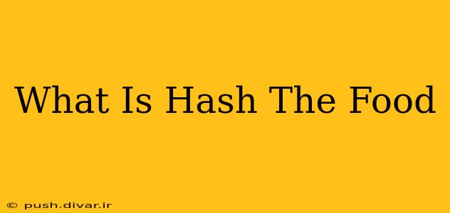 What Is Hash The Food