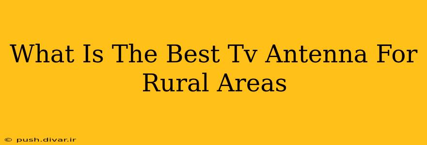 What Is The Best Tv Antenna For Rural Areas