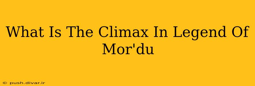 What Is The Climax In Legend Of Mor'du