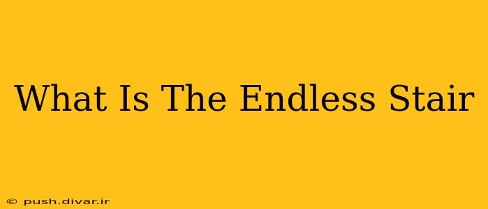 What Is The Endless Stair