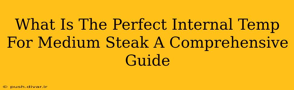 What Is The Perfect Internal Temp For Medium Steak A Comprehensive Guide