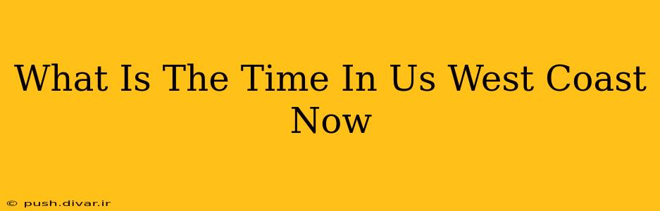 What Is The Time In Us West Coast Now